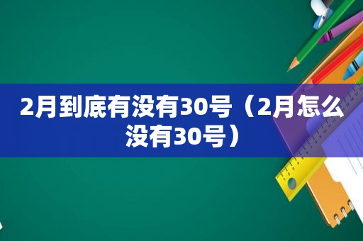 2月到底有没有30号（2月怎么没有30号）