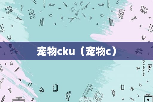 宠物cku（宠物c）