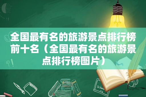 全国最有名的旅游景点排行榜前十名（全国最有名的旅游景点排行榜图片）