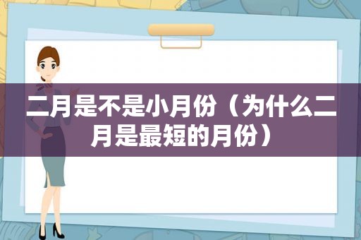 二月是不是小月份（为什么二月是最短的月份）