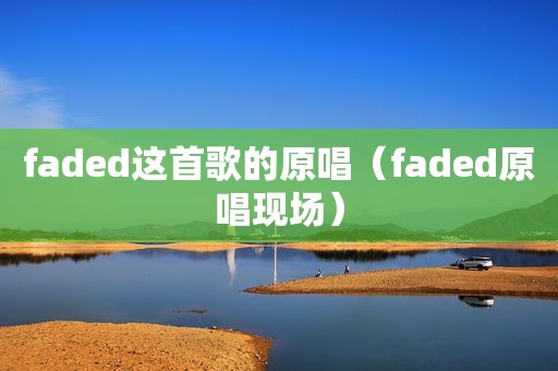 faded这首歌的原唱（faded原唱现场）