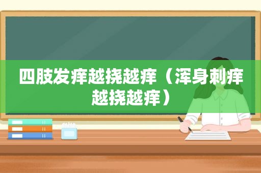 四肢发痒越挠越痒（浑身刺痒越挠越痒）