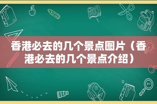 香港必去的几个景点图片（香港必去的几个景点介绍）