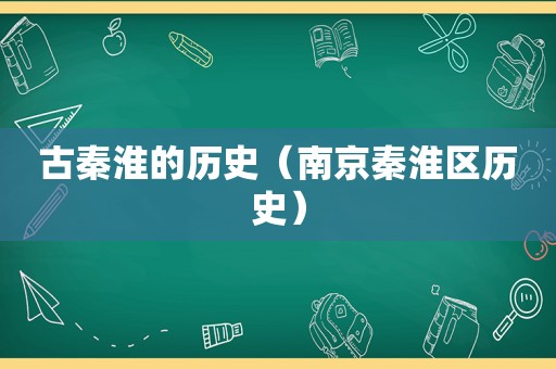 古秦淮的历史（南京秦淮区历史）