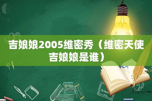 吉娘娘2005维密秀（维密天使吉娘娘是谁）