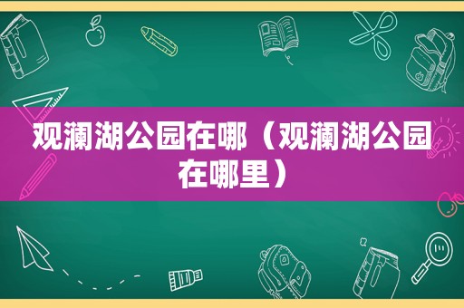 观澜湖公园在哪（观澜湖公园在哪里）