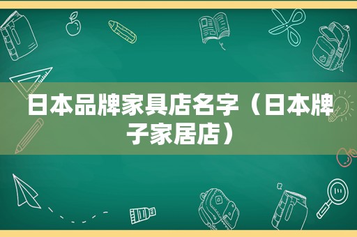 日本品牌家具店名字（日本牌子家居店）