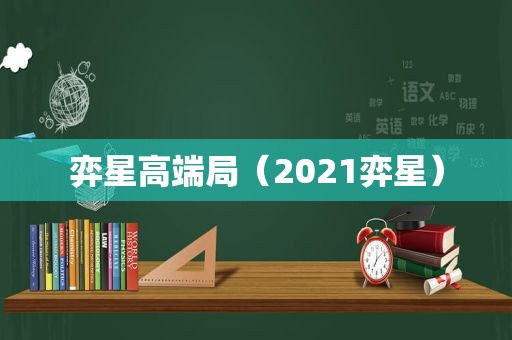 弈星高端局（2021弈星）