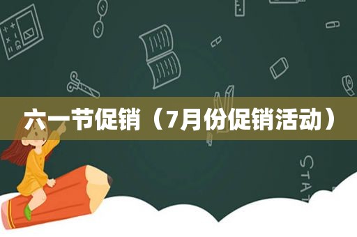 六一节促销（7月份促销活动）