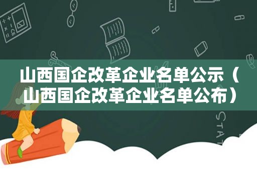 山西国企改革企业名单公示（山西国企改革企业名单公布）