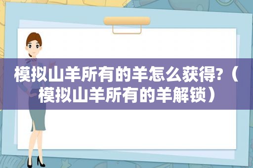 模拟山羊所有的羊怎么获得?（模拟山羊所有的羊解锁）