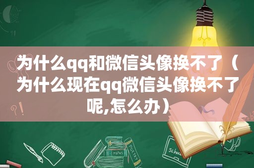 为什么qq和微信头像换不了（为什么现在qq微信头像换不了呢,怎么办）