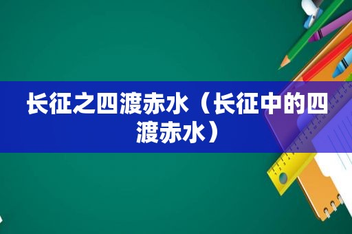 长征之四渡赤水（长征中的四渡赤水）