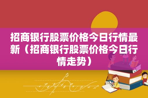 招商银行股票价格今日行情最新（招商银行股票价格今日行情走势）