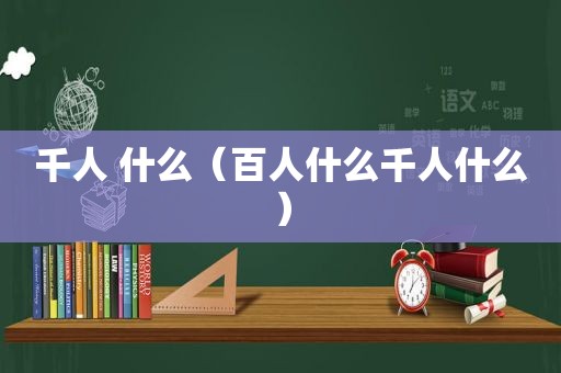 千人 什么（百人什么千人什么）