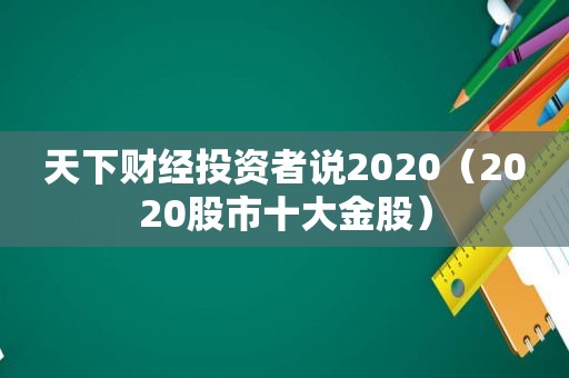 天下财经投资者说2020（2020股市十大金股）