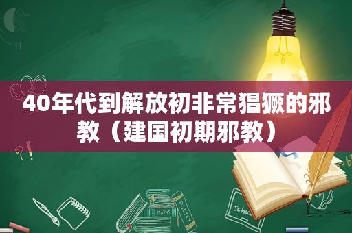 40年代到解放初非常猖獗的邪教（建国初期邪教）