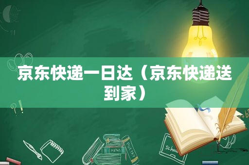 京东快递一日达（京东快递送到家）