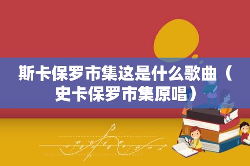 斯卡保罗市集这是什么歌曲（史卡保罗市集原唱）