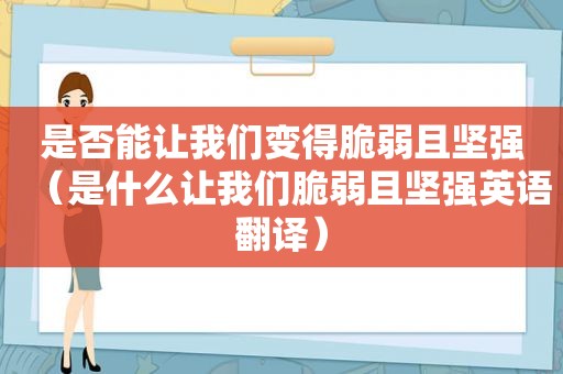 是否能让我们变得脆弱且坚强（是什么让我们脆弱且坚强英语翻译）