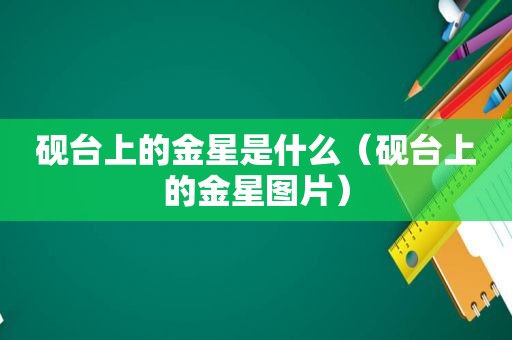 砚台上的金星是什么（砚台上的金星图片）