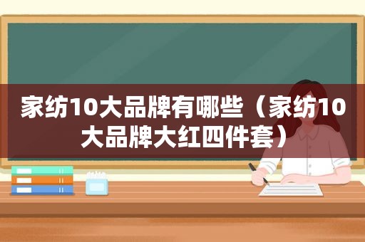 家纺10大品牌有哪些（家纺10大品牌大红四件套）