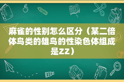 麻雀的性别怎么区分（某二倍体鸟类的雄鸟的性染色体组成是ZZ）