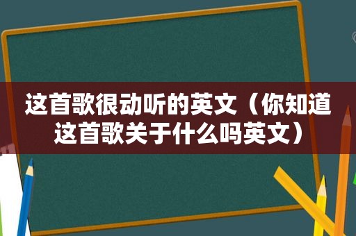 这首歌很动听的英文（你知道这首歌关于什么吗英文）