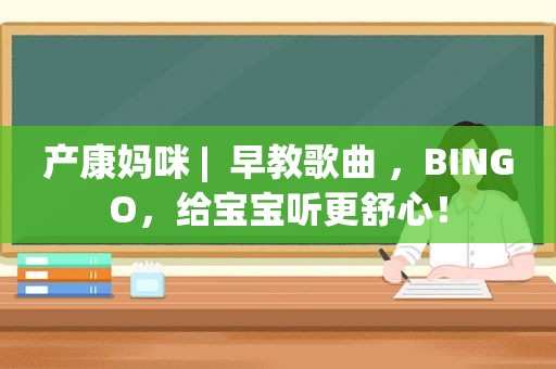 产康妈咪 |  早教歌曲 ，BINGO，给宝宝听更舒心！