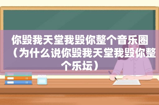 你毁我天堂我毁你整个音乐圈（为什么说你毁我天堂我毁你整个乐坛）