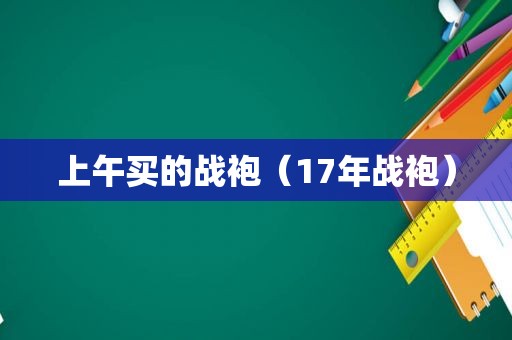 上午买的战袍（17年战袍）