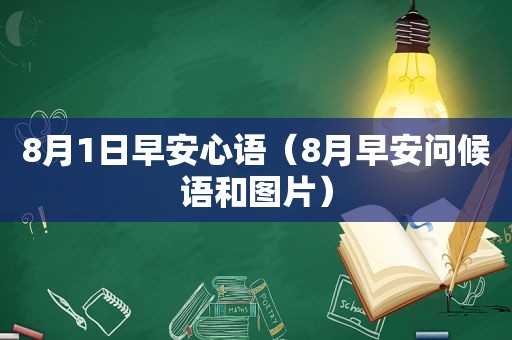 8月1日早安心语（8月早安问候语和图片）