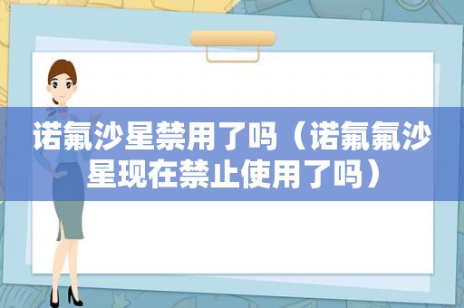 诺氟沙星禁用了吗（诺氟氟沙星现在禁止使用了吗）