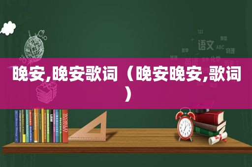 晚安,晚安歌词（晚安晚安,歌词）