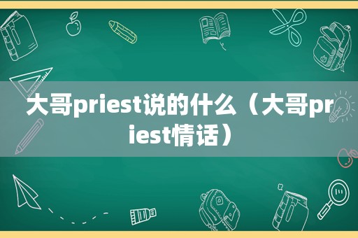 大哥priest说的什么（大哥priest情话）