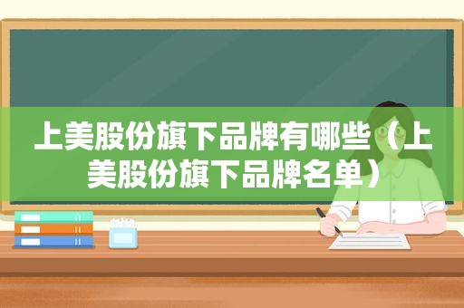 上美股份旗下品牌有哪些（上美股份旗下品牌名单）