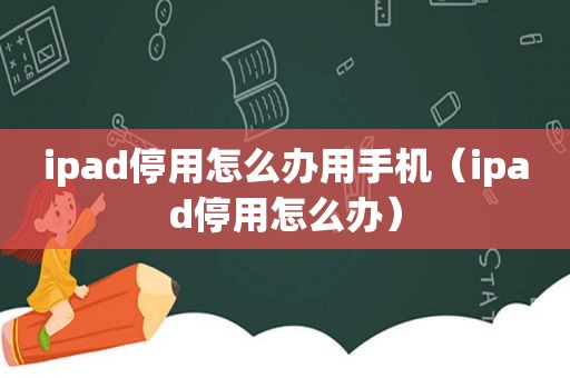 ipad停用怎么办用手机（ipad停用怎么办）