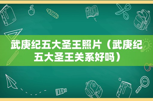 武庚纪五大圣王照片（武庚纪五大圣王关系好吗）