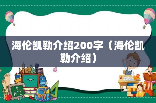 海伦凯勒介绍200字（海伦凯勒介绍）