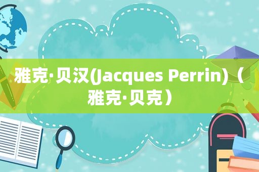 雅克·贝汉(Jacques Perrin)（雅克·贝克）