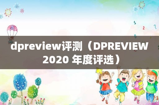 dpreview评测（DPREVIEW 2020 年度评选）