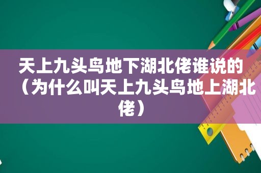 天上九头鸟地下湖北佬谁说的（为什么叫天上九头鸟地上湖北佬）