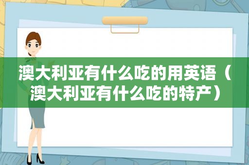 澳大利亚有什么吃的用英语（澳大利亚有什么吃的特产）