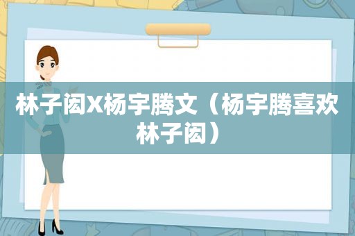 林子闳X杨宇腾文（杨宇腾喜欢林子闳）