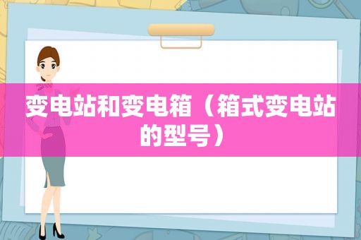 变电站和变电箱（箱式变电站的型号）