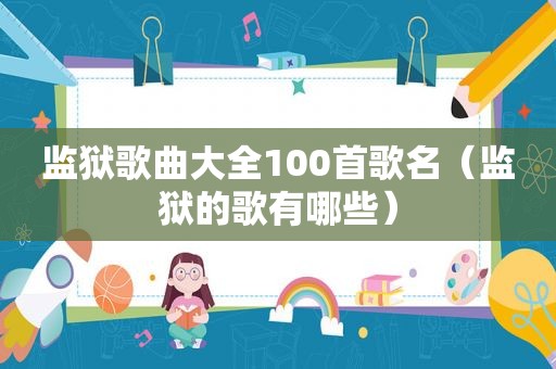 监狱歌曲大全100首歌名（监狱的歌有哪些）