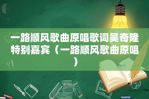 一路顺风歌曲原唱歌词吴奇隆特别嘉宾（一路顺风歌曲原唱）