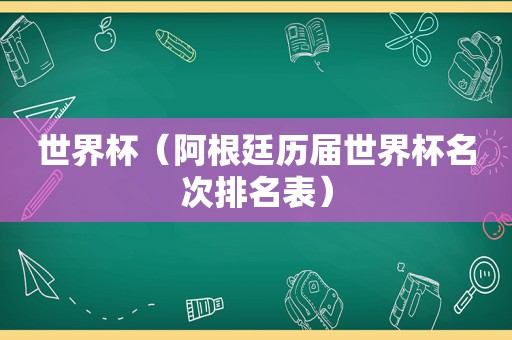 世界杯（阿根廷历届世界杯名次排名表）