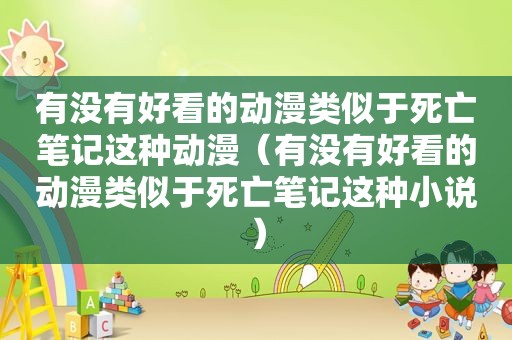 有没有好看的动漫类似于死亡笔记这种动漫（有没有好看的动漫类似于死亡笔记这种小说）