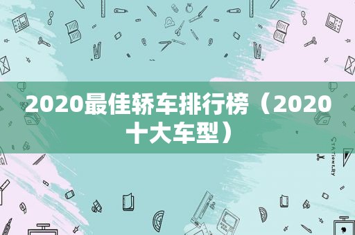 2020最佳轿车排行榜（2020十大车型）